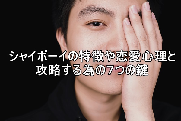 シャイボーイの特徴や恋愛心理と攻略する為の７つの鍵 片思いを成就する方法