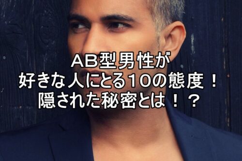 ＡＢ型男性が好きな人にとる１０の態度！隠された秘密とは！？